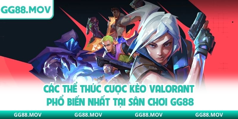 Các thể thức cược kèo valorant phổ biến nhất tại sân chơi GG88