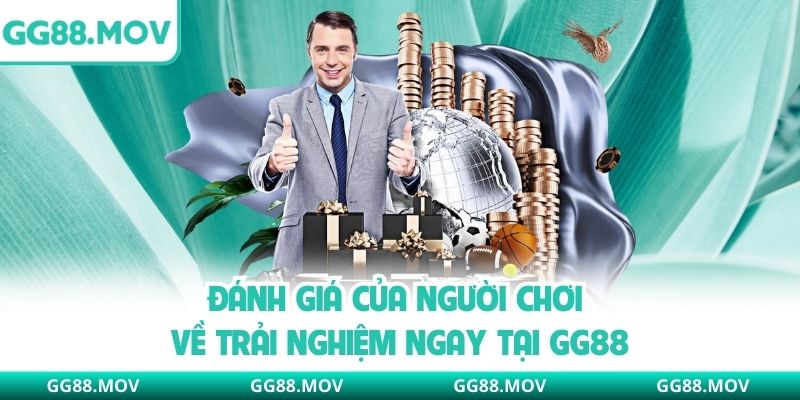 Đánh giá của người chơi về trải nghiệm ngay tại GG88