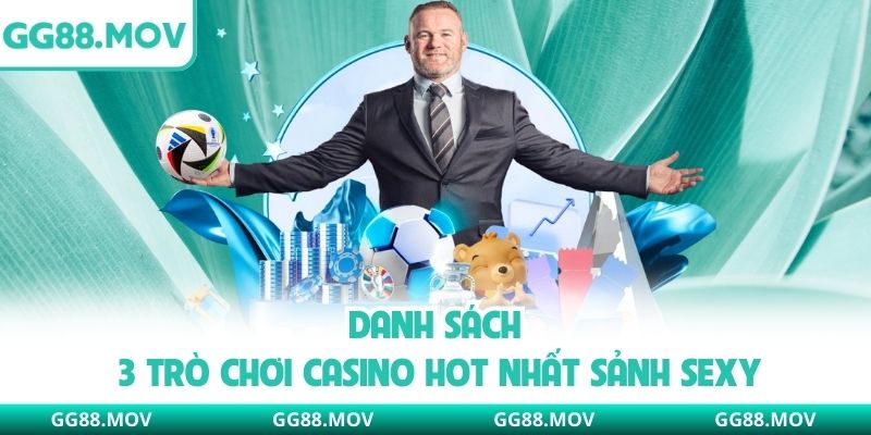 Danh sách 3 trò chơi casino hot nhất sảnh Sexy