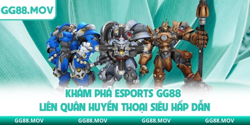 Khám phá Esports GG88 liên quân huyền thoại siêu hấp dẫn